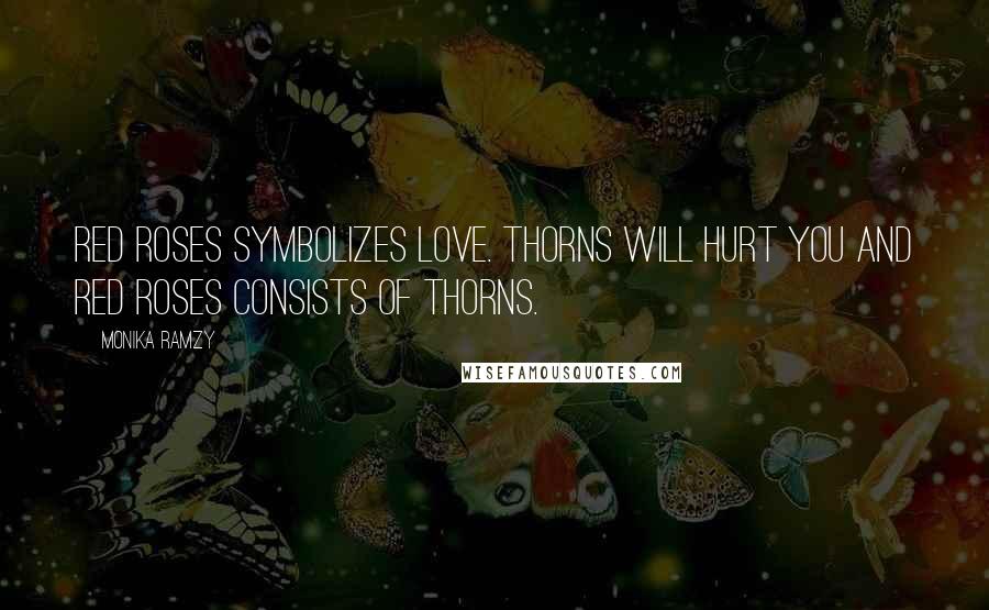 Monika Ramzy Quotes: Red roses symbolizes love. Thorns will hurt you and red roses consists of thorns.