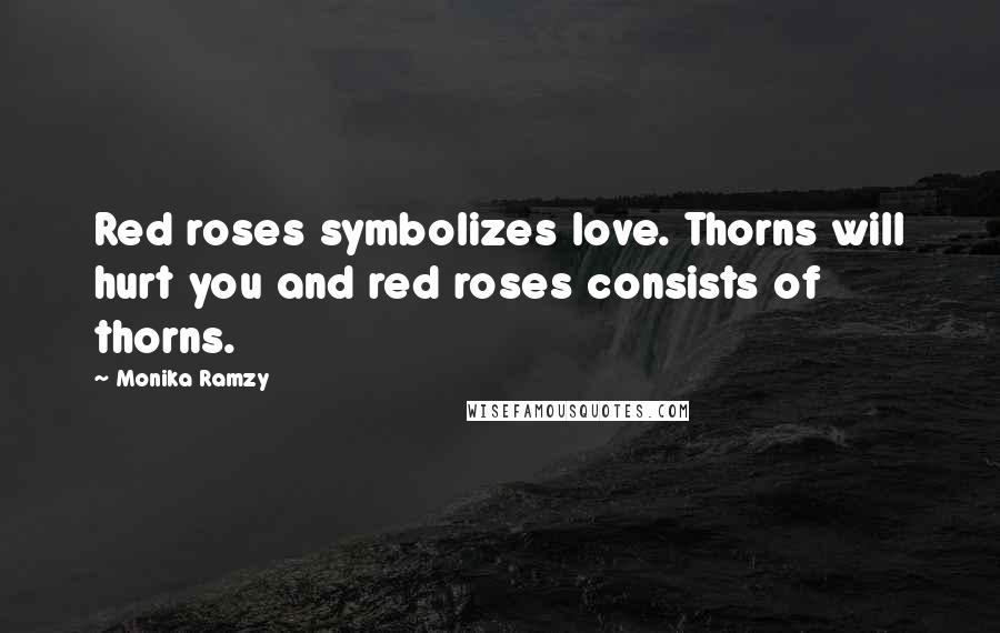 Monika Ramzy Quotes: Red roses symbolizes love. Thorns will hurt you and red roses consists of thorns.