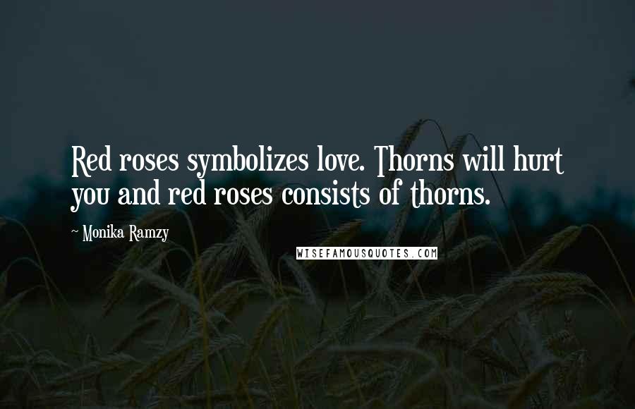 Monika Ramzy Quotes: Red roses symbolizes love. Thorns will hurt you and red roses consists of thorns.