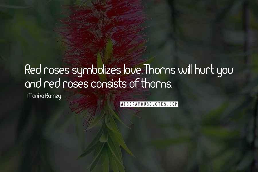 Monika Ramzy Quotes: Red roses symbolizes love. Thorns will hurt you and red roses consists of thorns.