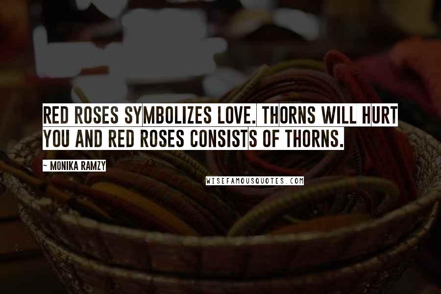 Monika Ramzy Quotes: Red roses symbolizes love. Thorns will hurt you and red roses consists of thorns.