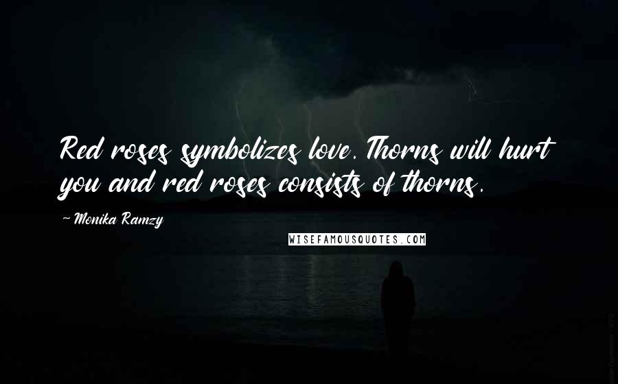 Monika Ramzy Quotes: Red roses symbolizes love. Thorns will hurt you and red roses consists of thorns.
