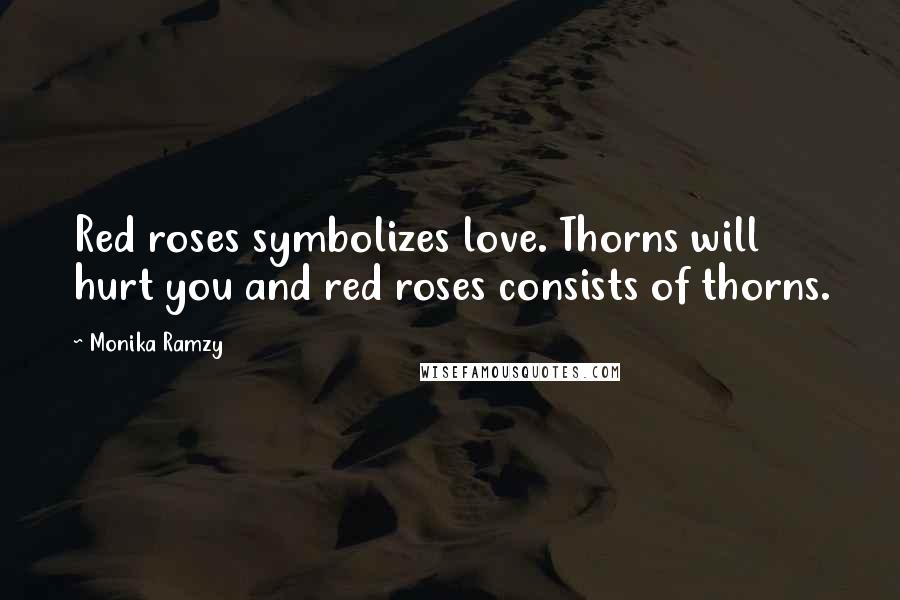 Monika Ramzy Quotes: Red roses symbolizes love. Thorns will hurt you and red roses consists of thorns.