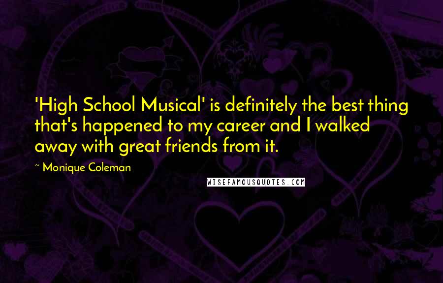 Monique Coleman Quotes: 'High School Musical' is definitely the best thing that's happened to my career and I walked away with great friends from it.