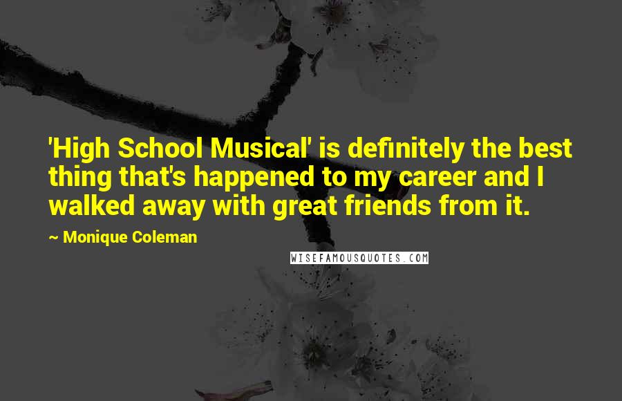 Monique Coleman Quotes: 'High School Musical' is definitely the best thing that's happened to my career and I walked away with great friends from it.