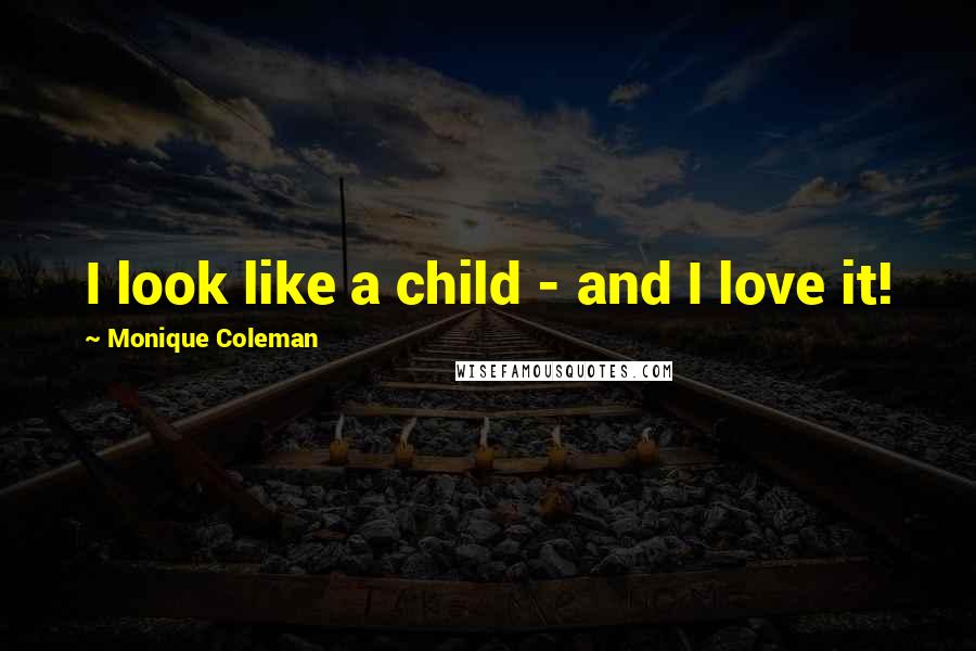 Monique Coleman Quotes: I look like a child - and I love it!