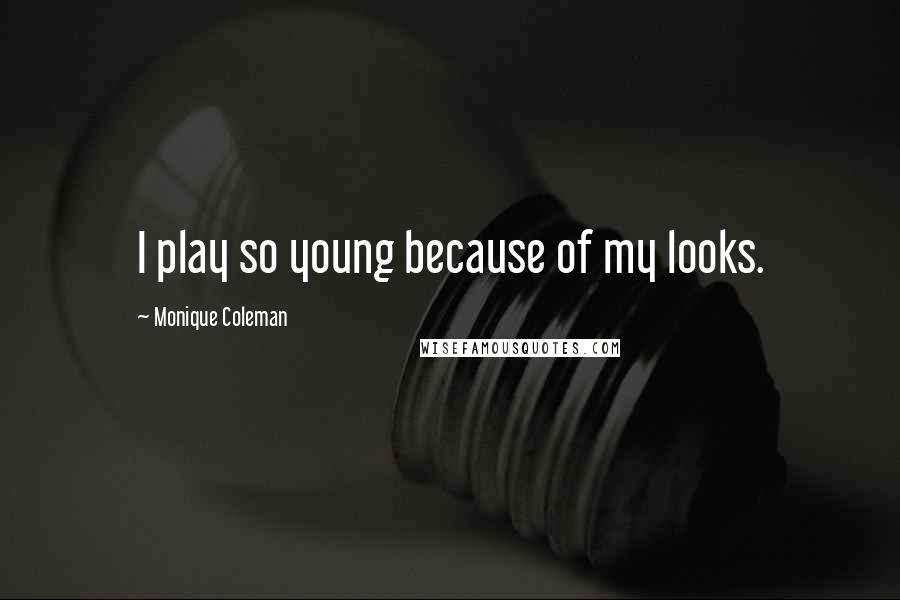 Monique Coleman Quotes: I play so young because of my looks.