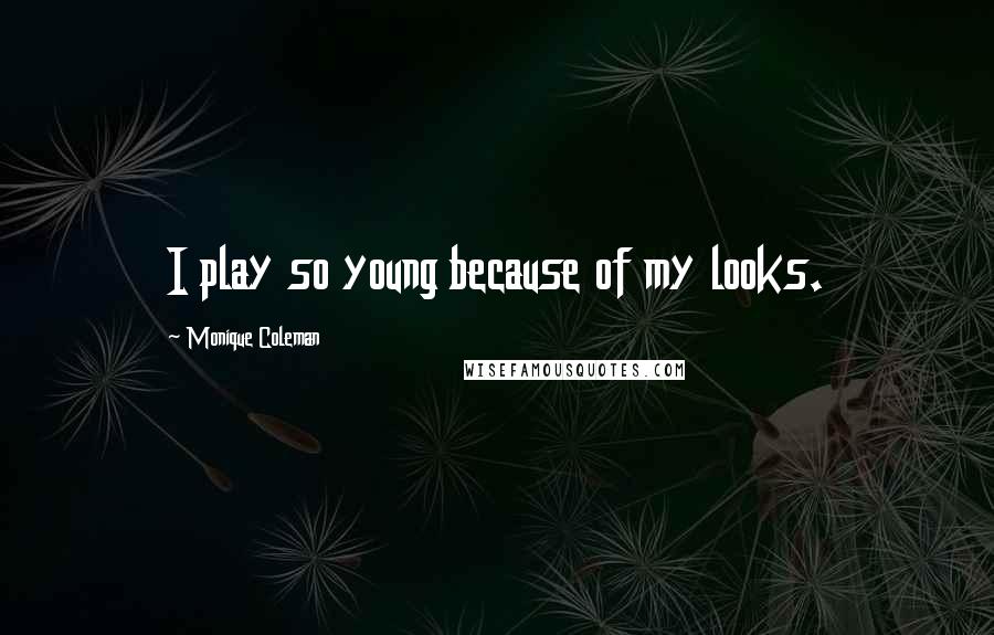 Monique Coleman Quotes: I play so young because of my looks.