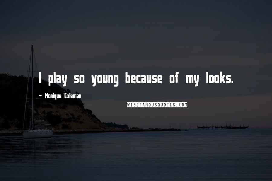 Monique Coleman Quotes: I play so young because of my looks.