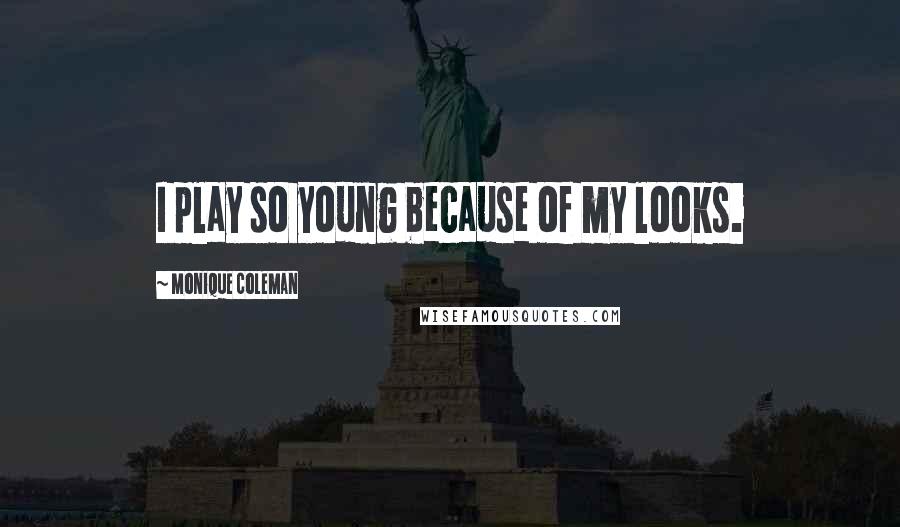 Monique Coleman Quotes: I play so young because of my looks.