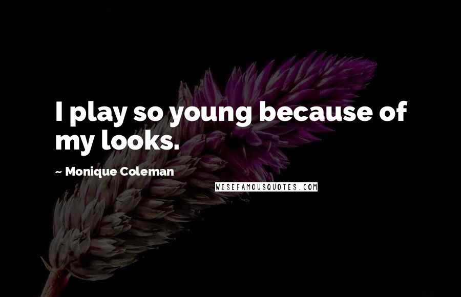 Monique Coleman Quotes: I play so young because of my looks.