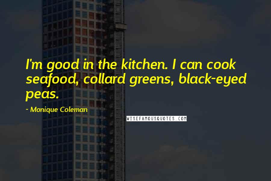 Monique Coleman Quotes: I'm good in the kitchen. I can cook seafood, collard greens, black-eyed peas.