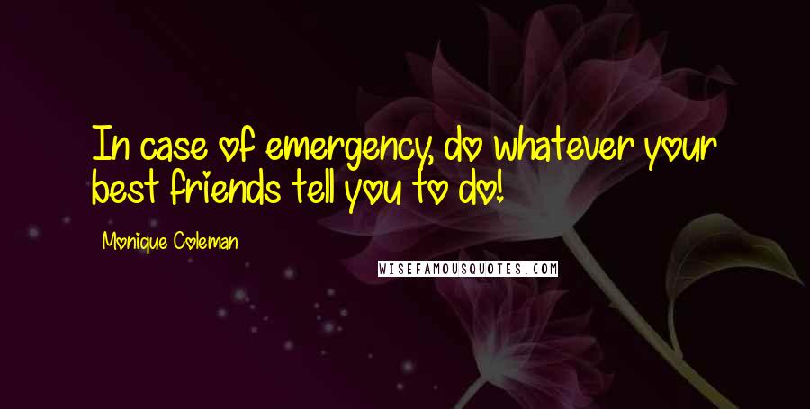 Monique Coleman Quotes: In case of emergency, do whatever your best friends tell you to do!