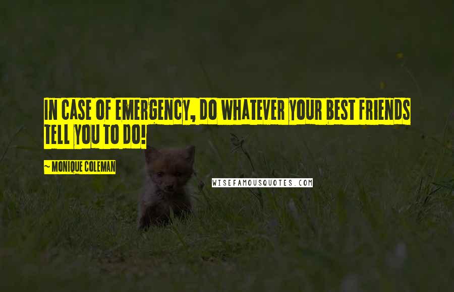 Monique Coleman Quotes: In case of emergency, do whatever your best friends tell you to do!