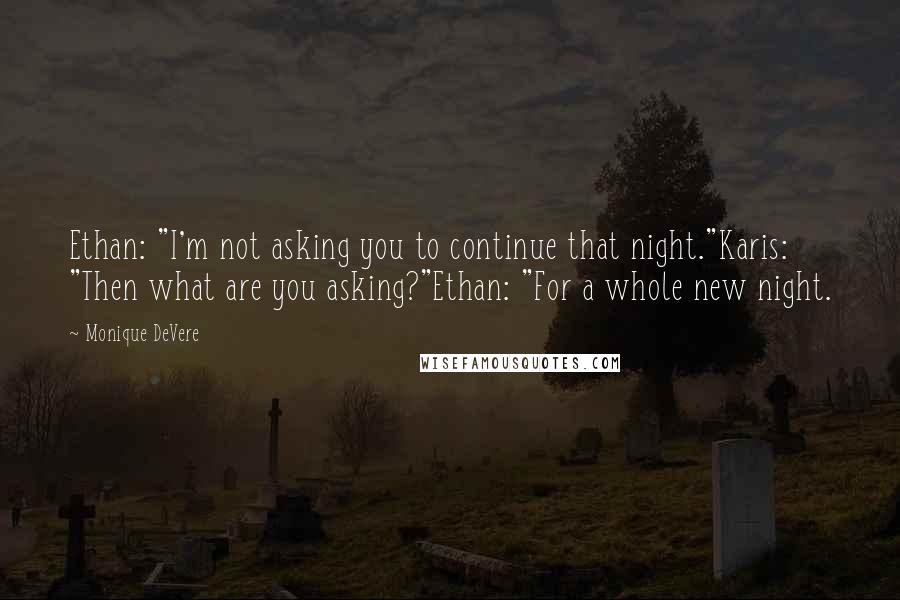 Monique DeVere Quotes: Ethan: "I'm not asking you to continue that night."Karis: "Then what are you asking?"Ethan: "For a whole new night.