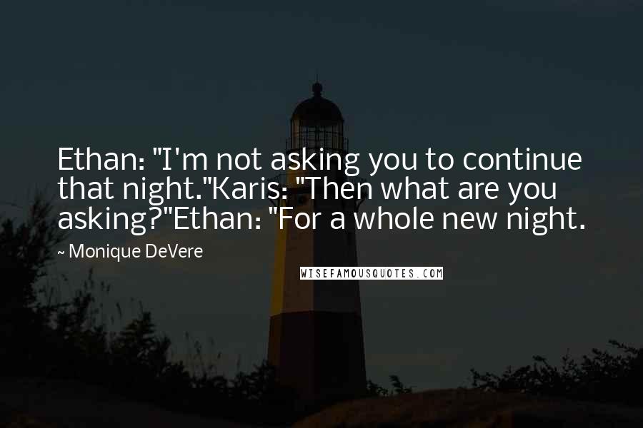 Monique DeVere Quotes: Ethan: "I'm not asking you to continue that night."Karis: "Then what are you asking?"Ethan: "For a whole new night.