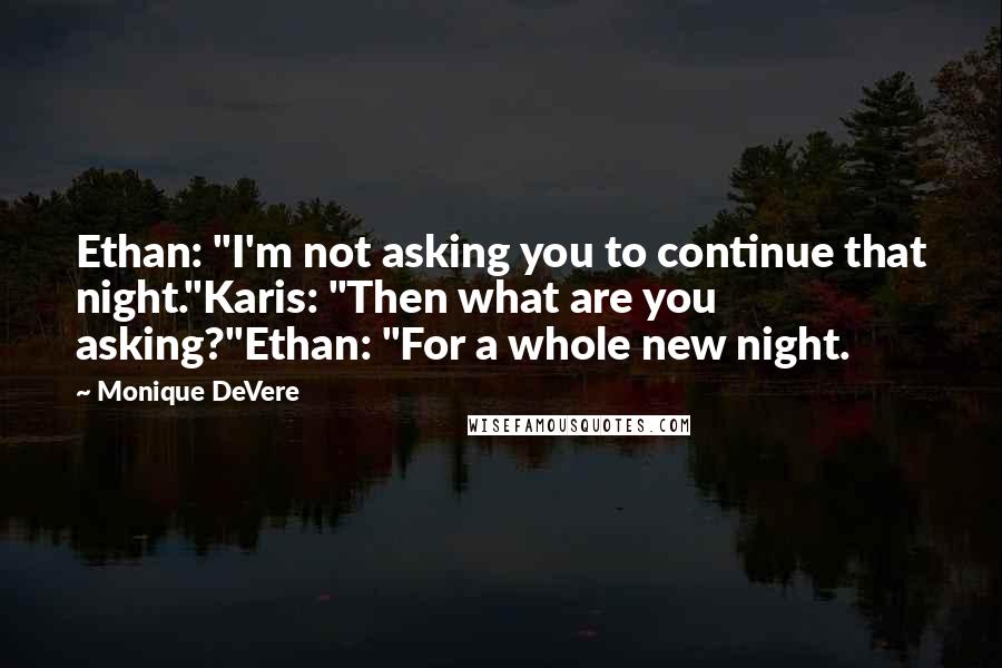 Monique DeVere Quotes: Ethan: "I'm not asking you to continue that night."Karis: "Then what are you asking?"Ethan: "For a whole new night.