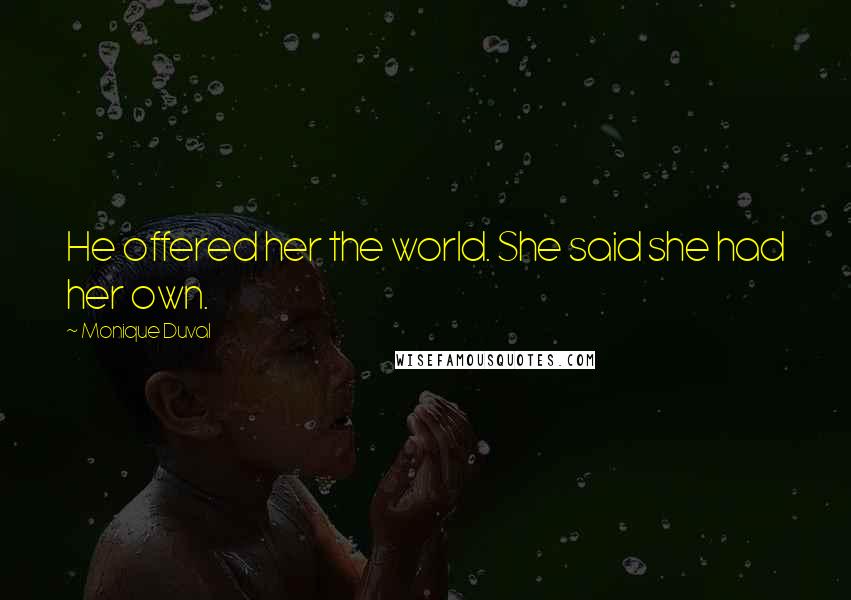 Monique Duval Quotes: He offered her the world. She said she had her own.