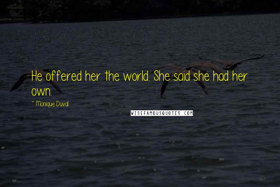 Monique Duval Quotes: He offered her the world. She said she had her own.