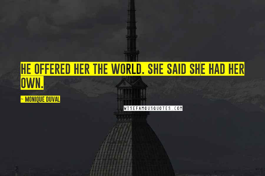 Monique Duval Quotes: He offered her the world. She said she had her own.