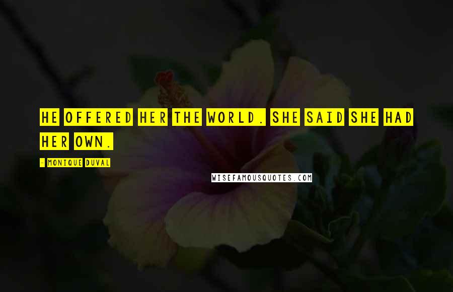 Monique Duval Quotes: He offered her the world. She said she had her own.