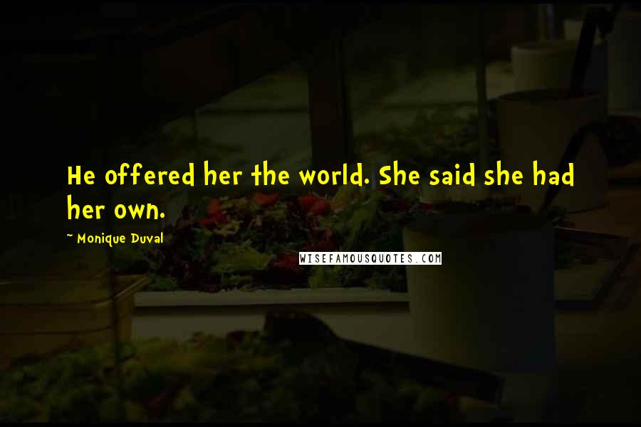 Monique Duval Quotes: He offered her the world. She said she had her own.