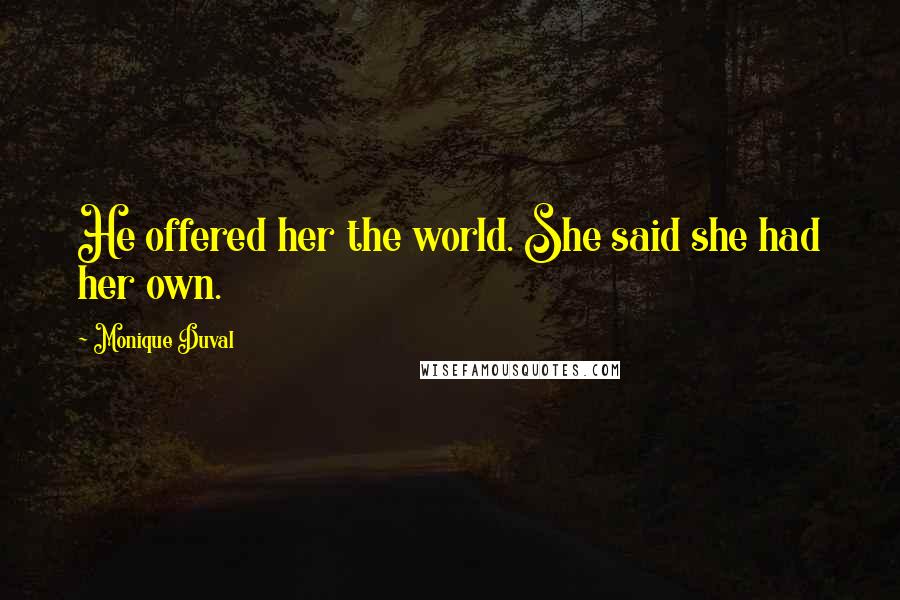 Monique Duval Quotes: He offered her the world. She said she had her own.