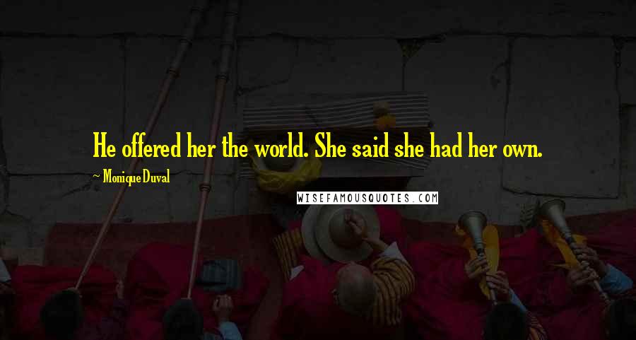 Monique Duval Quotes: He offered her the world. She said she had her own.