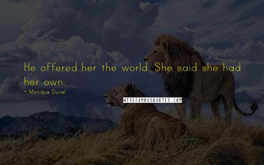 Monique Duval Quotes: He offered her the world. She said she had her own.