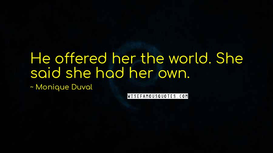 Monique Duval Quotes: He offered her the world. She said she had her own.