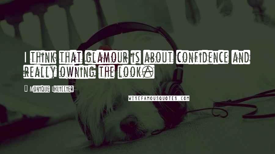 Monique Lhuillier Quotes: I think that glamour is about confidence and really owning the look.