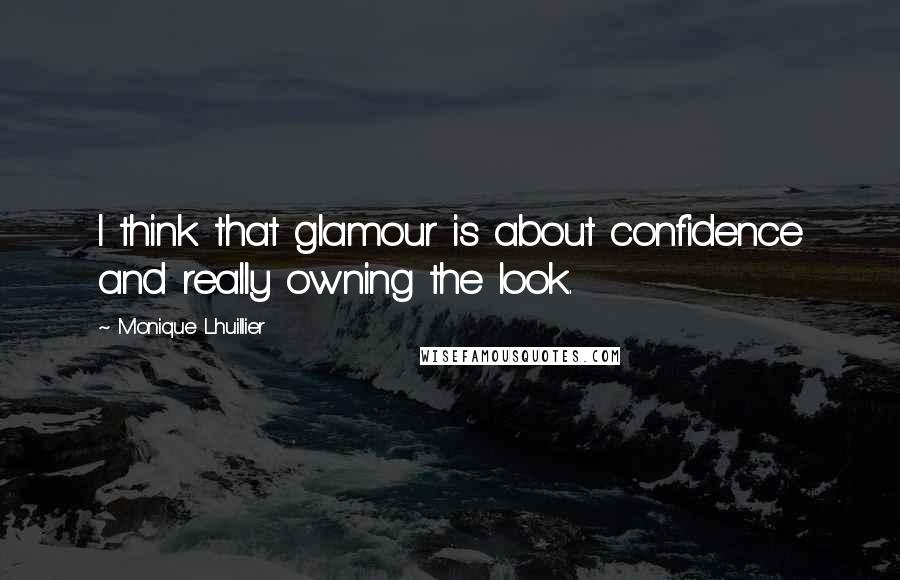 Monique Lhuillier Quotes: I think that glamour is about confidence and really owning the look.