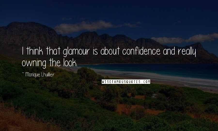 Monique Lhuillier Quotes: I think that glamour is about confidence and really owning the look.