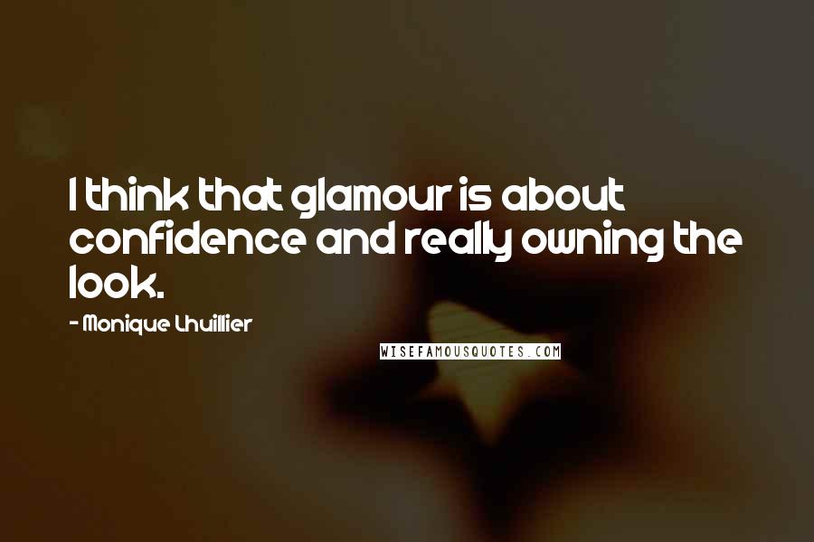 Monique Lhuillier Quotes: I think that glamour is about confidence and really owning the look.