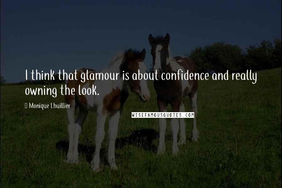 Monique Lhuillier Quotes: I think that glamour is about confidence and really owning the look.