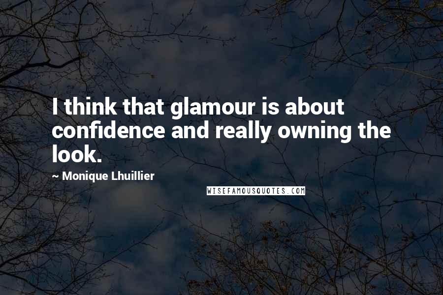 Monique Lhuillier Quotes: I think that glamour is about confidence and really owning the look.