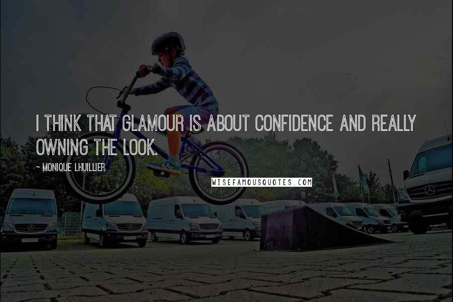 Monique Lhuillier Quotes: I think that glamour is about confidence and really owning the look.