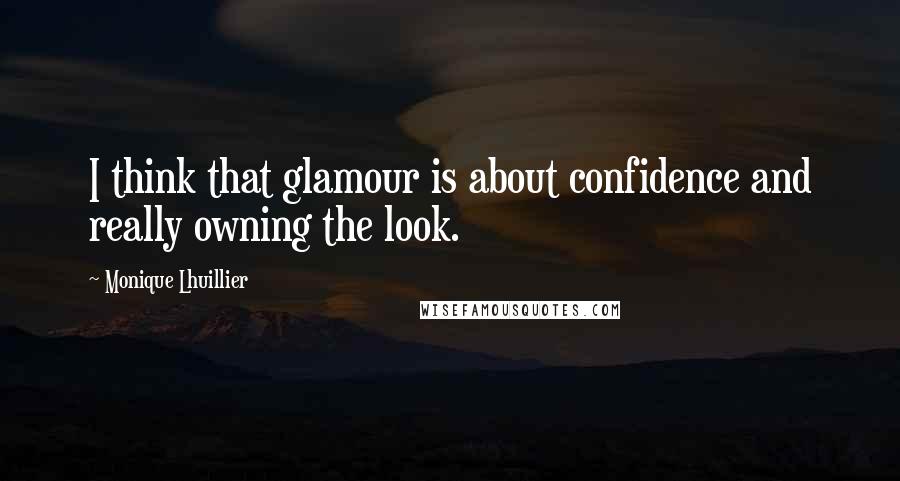 Monique Lhuillier Quotes: I think that glamour is about confidence and really owning the look.