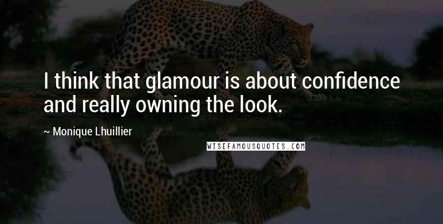 Monique Lhuillier Quotes: I think that glamour is about confidence and really owning the look.