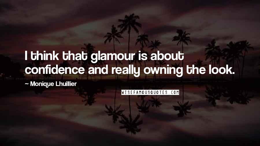 Monique Lhuillier Quotes: I think that glamour is about confidence and really owning the look.