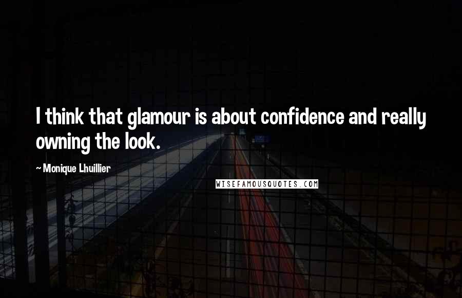 Monique Lhuillier Quotes: I think that glamour is about confidence and really owning the look.