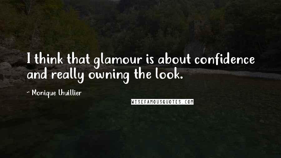Monique Lhuillier Quotes: I think that glamour is about confidence and really owning the look.