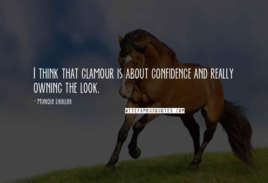 Monique Lhuillier Quotes: I think that glamour is about confidence and really owning the look.