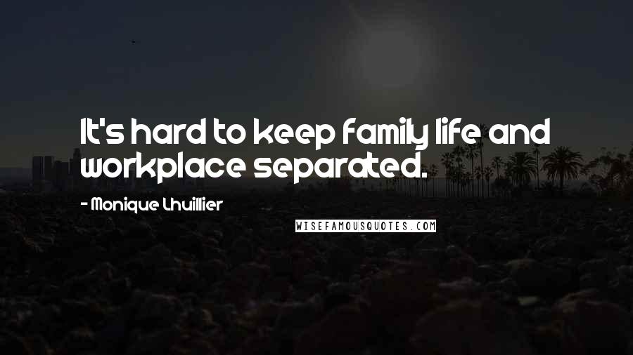 Monique Lhuillier Quotes: It's hard to keep family life and workplace separated.