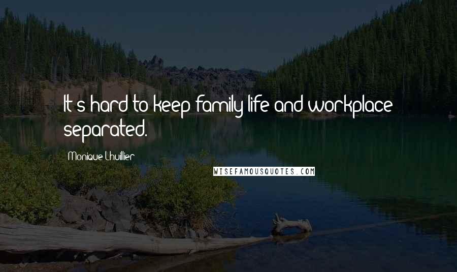 Monique Lhuillier Quotes: It's hard to keep family life and workplace separated.