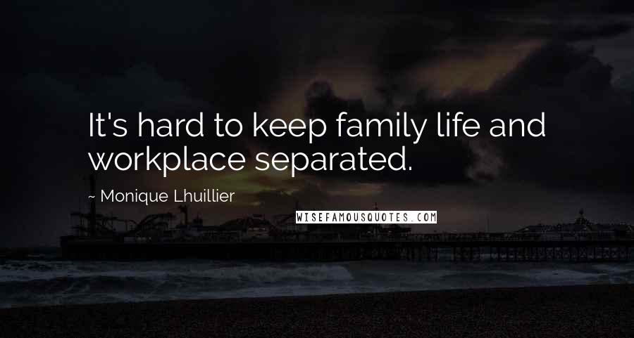 Monique Lhuillier Quotes: It's hard to keep family life and workplace separated.