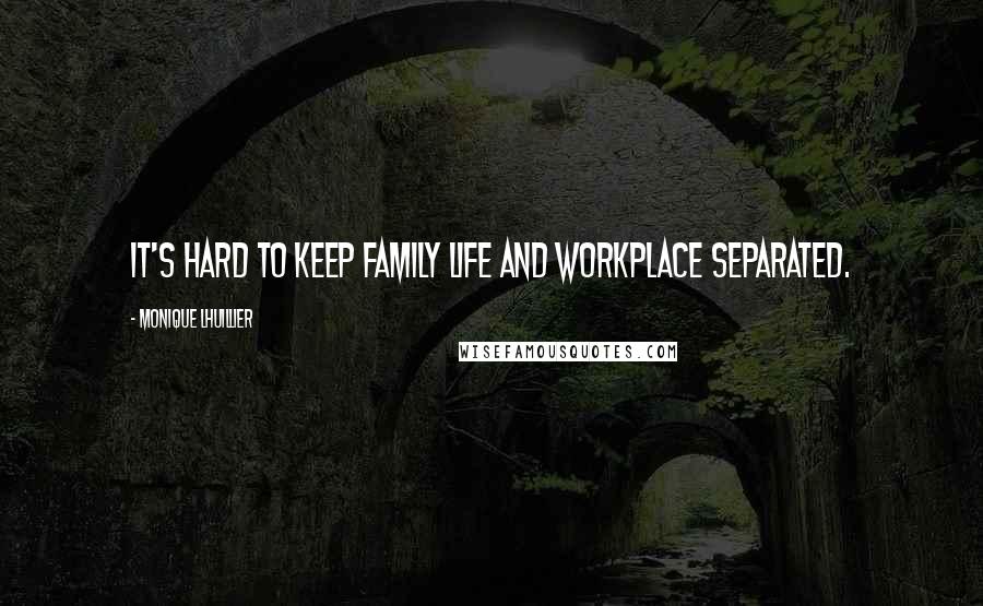 Monique Lhuillier Quotes: It's hard to keep family life and workplace separated.