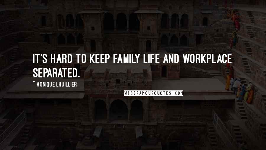 Monique Lhuillier Quotes: It's hard to keep family life and workplace separated.