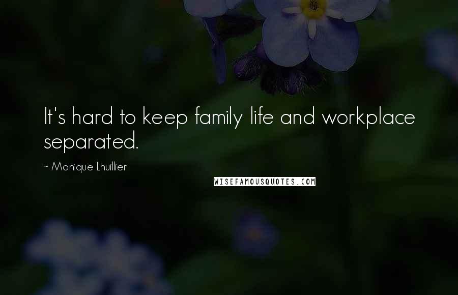 Monique Lhuillier Quotes: It's hard to keep family life and workplace separated.