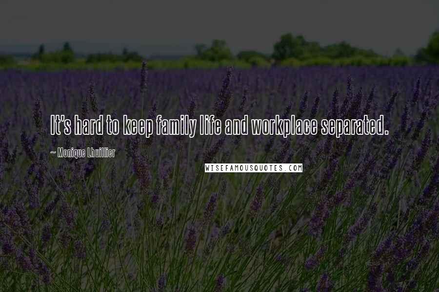 Monique Lhuillier Quotes: It's hard to keep family life and workplace separated.